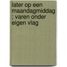 Later op een maandagmiddag ; Varen onder eigen vlag by S. Noorda