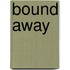 Bound Away