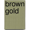 Brown Gold door Michelle H. Martin