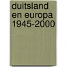 Duitsland en Europa 1945-2000 by I.D. Verkuil