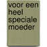 Voor een heel speciale moeder