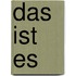Das ist es