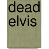 Dead Elvis by Marcus Greil