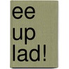 Ee Up Lad! door Leonard Markham