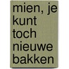Mien, je kunt toch nieuwe bakken