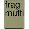 Frag Mutti by Bernhard Finkbeiner