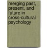 Merging past, present, and future in cross-cultural psychology