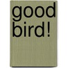Good Bird! by barbara Heidenreich