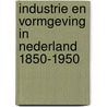 Industrie en vormgeving in Nederland 1850-1950 door Onbekend