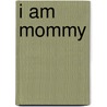 I Am Mommy by Susan Hughes