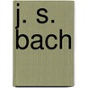 J. S. Bach door Calvin Stapert