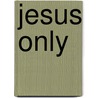 Jesus Only door Desmond Ford
