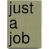 Just A Job