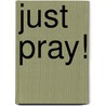 Just Pray! by Joretta Klepfer