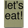 Let's Eat! door Tina Jo Breindel