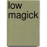 Low Magick door Lon Milo DuQuette