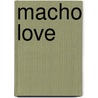 Macho Love door Phd John Dececco