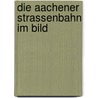 Die Aachener Strassenbahn im Bild
