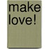 Make Love!