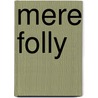 Mere Folly by Maria Louise Pool