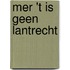 Mer 't is geen lantrecht