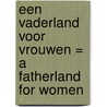 Een Vaderland voor Vrouwen = A Fatherland for Women door Onbekend