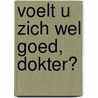 Voelt u zich wel goed, dokter?