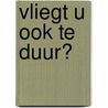 Vliegt u ook te duur?