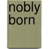 Nobly Born by Emma Jane Wordboise