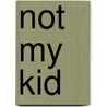 Not My Kid by Mary Muscari