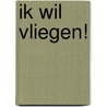 Ik wil vliegen! door K. Brown