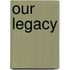 Our Legacy