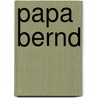 Papa Bernd door Bernd Siggelkow