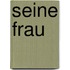 Seine Frau