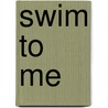 Swim to Me door Betsy Carter