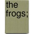 The Frogs;