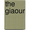 The Giaour by Baron George Gordon Byron Byron