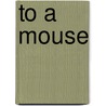 To a Mouse by Miriam T. Timpledon
