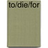 To/Die/For