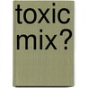 Toxic Mix? door Herbert N. Foerstel