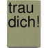 Trau dich!