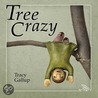 Tree Crazy by Tracy Gallup