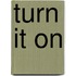 Turn It On