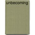 Unbecoming