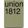 Union 1812 by A.J. Langguth
