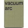 Vacuum Arc by Miriam T. Timpledon