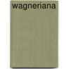 Wagneriana by Hans Von Wolzogen
