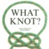 What Knot?