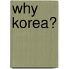 Why Korea? door Young Gil Gohng