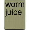 Worm Juice by Denise Kirby